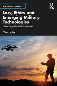Cover image for Law, Ethics and Emerging Military Technologies: Confronting Disruptive Innovation