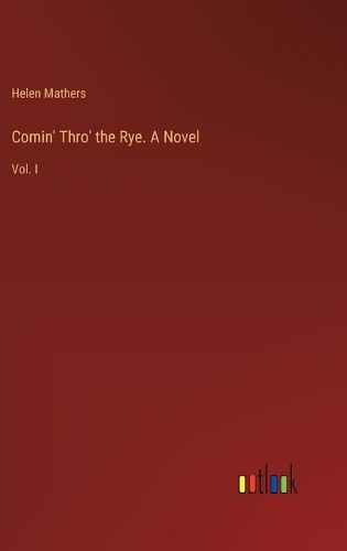 Comin' Thro' the Rye. A Novel