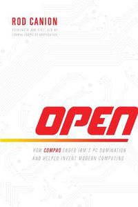 Cover image for Open: How Compaq Ended IBM's PC Domination and Helped Invent Modern Computing