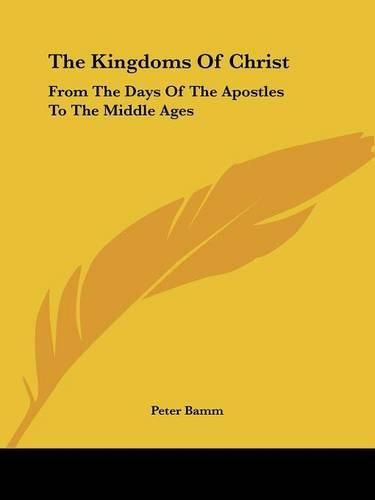 Cover image for The Kingdoms of Christ: From the Days of the Apostles to the Middle Ages