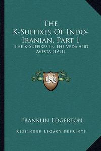 Cover image for The K-Suffixes of Indo-Iranian, Part 1: The K-Suffixes in the Veda and Avesta (1911)