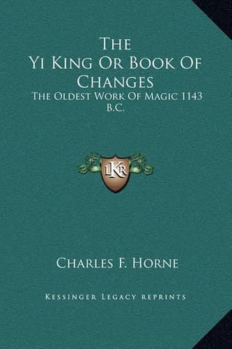 The Yi King or Book of Changes: The Oldest Work of Magic 1143 B.C.