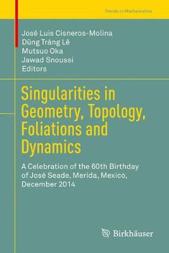 Cover image for Singularities in Geometry, Topology, Foliations and Dynamics: A Celebration of the 60th Birthday of Jose Seade, Merida, Mexico, December 2014