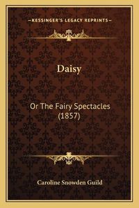 Cover image for Daisy: Or the Fairy Spectacles (1857)