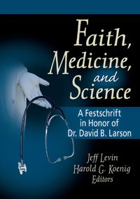 Cover image for Faith, Medicine, and Science: A Festschrift in Honor of Dr. David B. Larson