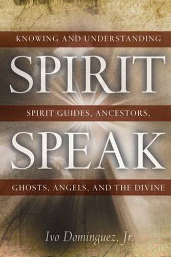 Cover image for Spirit Speak: Knowing and Understanding Spirit Guides, Ancestors, Ghosts, Angels, and the Divine