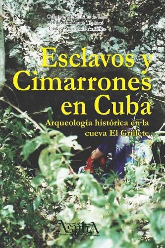 Cover image for Esclavos y cimarrones en Cuba: arqueologia historica en la cueva El Grillete