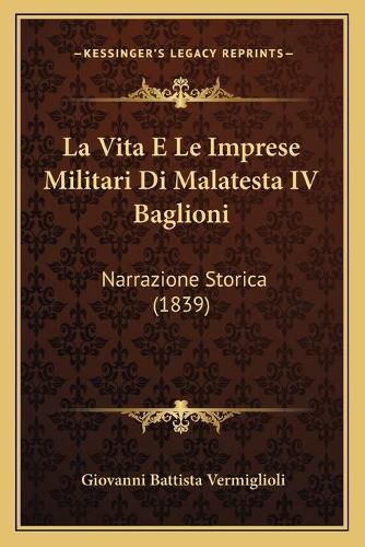 Cover image for La Vita E Le Imprese Militari Di Malatesta IV Baglioni: Narrazione Storica (1839)