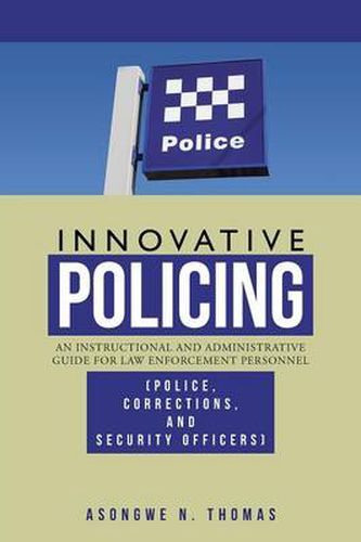 Cover image for Innovative Policing: An Instructional and Administrative Guide for Law Enforcement Personnel (Police, Corrections, and Security Officers)