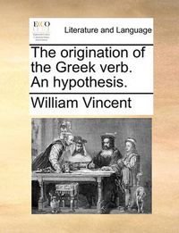 Cover image for The Origination of the Greek Verb. an Hypothesis.