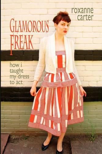 Cover image for Glamorous Freak: How I Taught My Dress To Act