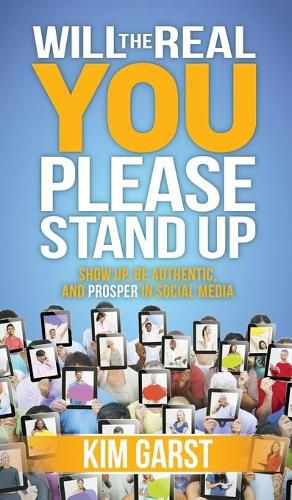 Cover image for Will the Real You Please Stand Up: Show Up, Be Authentic, and Prosper in Social Media