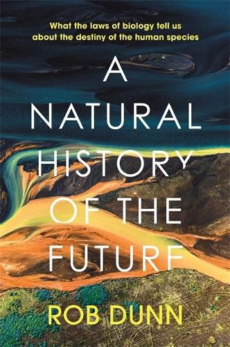 Cover image for A Natural History of the Future: What the Laws of Biology Tell Us About the Destiny of the Human Species