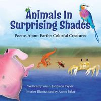 Cover image for Animals in Surprising Shades: Poems about Earth's Colorful Creatures