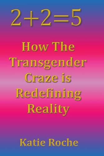 Cover image for 2+2=5: How the Transgender Craze is Redefining Reality