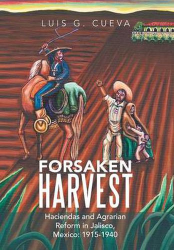 Cover image for Forsaken Harvest: Haciendas and Agrarian Reform in Jalisco, Mexico: 1915-1940