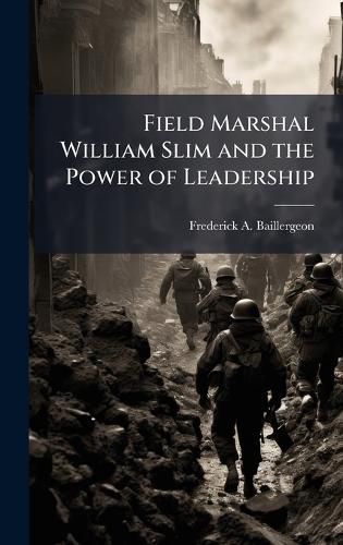 Cover image for Field Marshal William Slim and the Power of Leadership