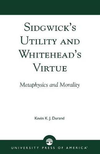 Sidgwick's Utility and Whitehead's Virtue: Metaphysics and Morality