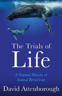Cover image for The Trials of Life: A Natural History of Animal Behaviour