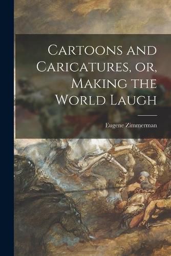 Cover image for Cartoons and Caricatures, or, Making the World Laugh