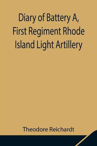 Cover image for Diary of Battery A, First Regiment Rhode Island Light Artillery