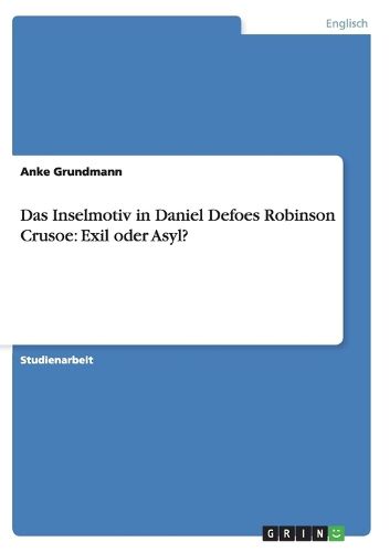 Das Inselmotiv in Daniel Defoes Robinson Crusoe: Exil oder Asyl?