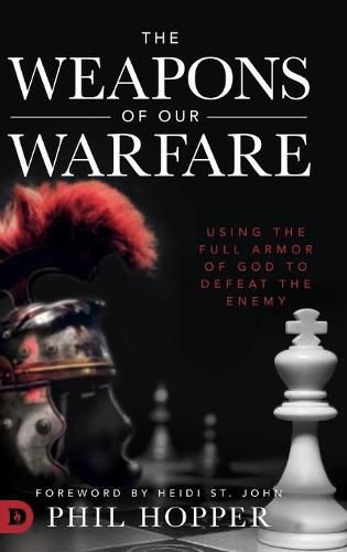 Cover image for The Weapons of Our Warfare: Using the Full Armor of God to Defeat the Enemy