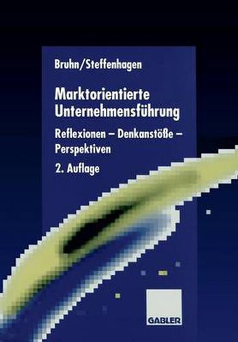 Marktorientierte Unternehmensfuhrung: Reflexionen -- Denkanstoesse -- Perspektiven