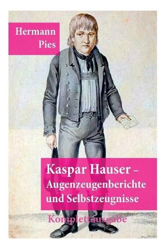 Cover image for Kaspar Hauser - Augenzeugenberichte und Selbstzeugnisse: (Illustrierte Ausgabe) - Herausgegeben, eingeleitet und mit Fussnoten versehen von Hermann Pies