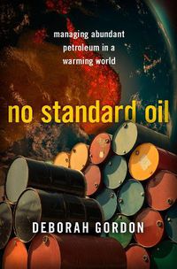 Cover image for No Standard Oil: Managing Abundant Petroleum in a Warming World