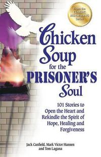 Cover image for Chicken Soup for the Prisoner's Soul: 101 Stories to Open the Heart and Rekindle the Spirit of Hope, Healing and Forgiveness