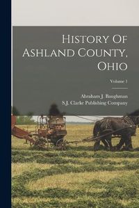 Cover image for History Of Ashland County, Ohio; Volume 1