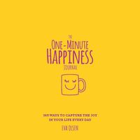 Cover image for The One-Minute Happiness Journal: 365 Ways to Capture the Joy in Your Life Every Day
