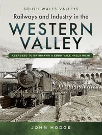 Cover image for Railways and Industry in the Western Valley: Aberbeeg to Brynmawr and Ebbw Vale