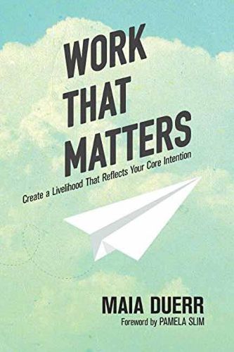 Cover image for Work That Matters: Create a Livelihood That Reflects Your Core Intention