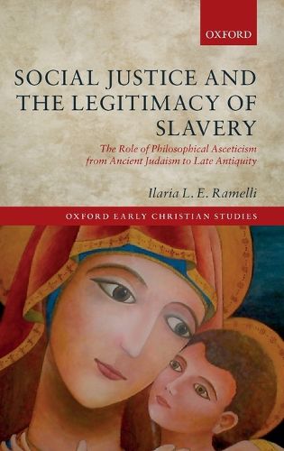 Cover image for Social Justice and the Legitimacy of Slavery: The Role of Philosophical Asceticism from Ancient Judaism to Late Antiquity