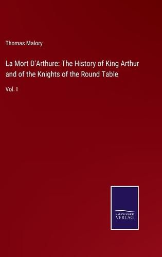 Cover image for La Mort D'Arthure: The History of King Arthur and of the Knights of the Round Table: Vol. I