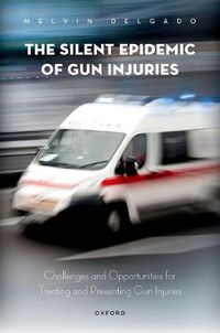 Cover image for The Silent Epidemic of Gun Injuries: Challenges and Opportunities for Treating and Preventing Gun Injuries