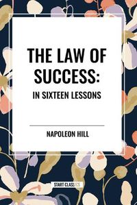 Cover image for The Law of Success: In Sixteen Lessons: Complete and Unabridged