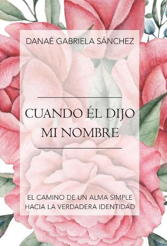 Cover image for Cuando El Dijo Mi Nombre: El Camino De Un Alma Simple Hacia La Verdadera Identidad