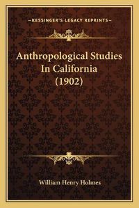 Cover image for Anthropological Studies in California (1902)