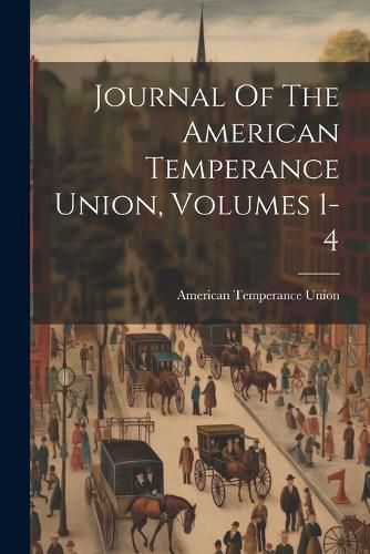 Cover image for Journal Of The American Temperance Union, Volumes 1-4