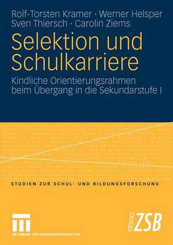 Selektion Und Schulkarriere: Kindliche Orientierungsrahmen Beim UEbergang in Die Sekundarstufe I