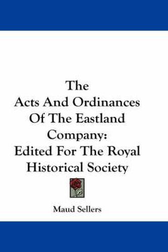 Cover image for The Acts and Ordinances of the Eastland Company: Edited for the Royal Historical Society