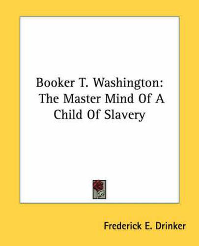 Booker T. Washington: The Master Mind of a Child of Slavery