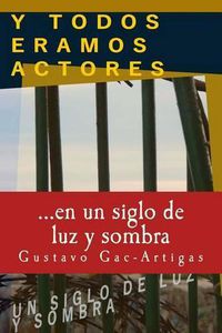 Cover image for Y TODOS ERAMOS ACTORES, un siglo de luz y sombra