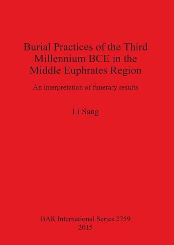 Cover image for Burial Practices of the Third Millennium BCE in the Middle Euphrates Region: An interpretation of funerary results