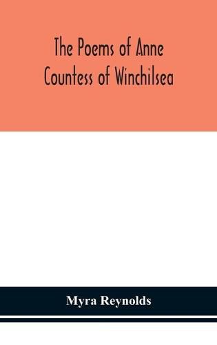 The poems of Anne Countess of Winchilsea: from the original edition of 1713 and from unpublished manuscripts