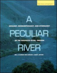 Cover image for A Peculiar River: Geology, Geomorphology, and Hydrology of the Deschutes River, Oregon