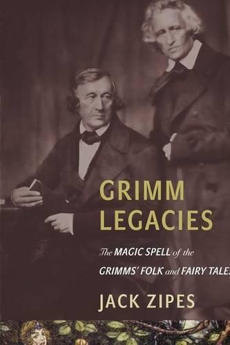 Cover image for Grimm Legacies: The Magic Spell of the Grimms' Folk and Fairy Tales